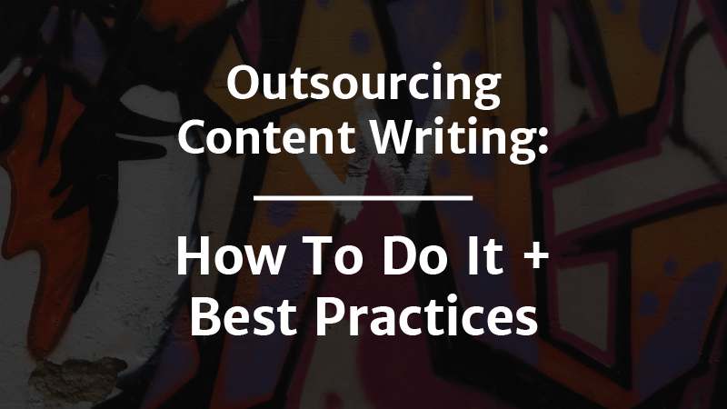 Outsourcing Content Writing: How To Do It + Best Practices