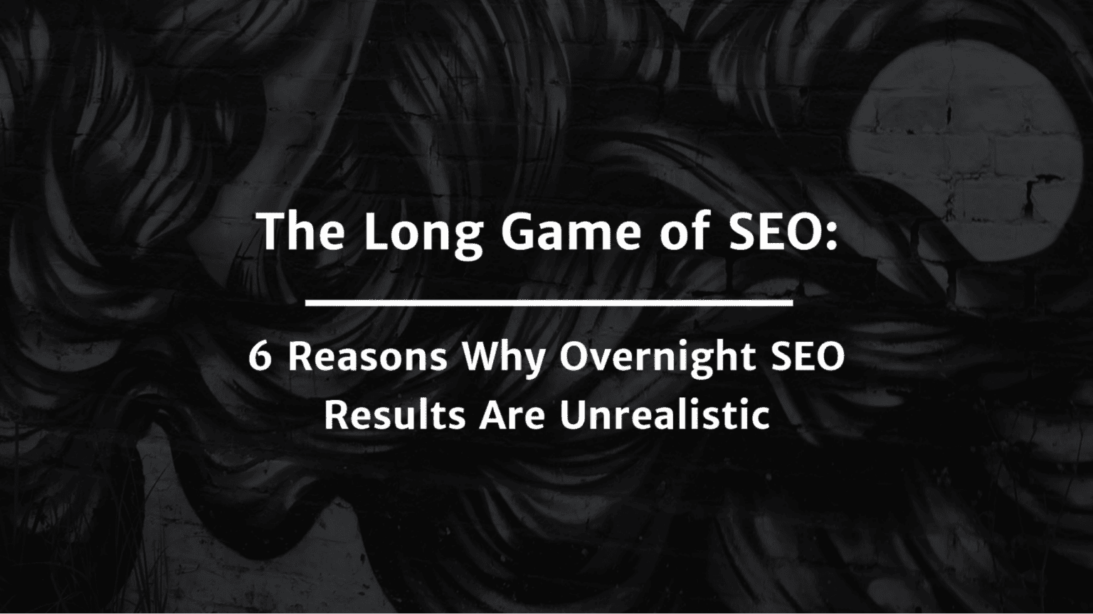 The Long Game of SEO: 6 Reasons Why Overnight SEO Results Are Unrealistic